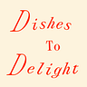 Dishes To Delight 