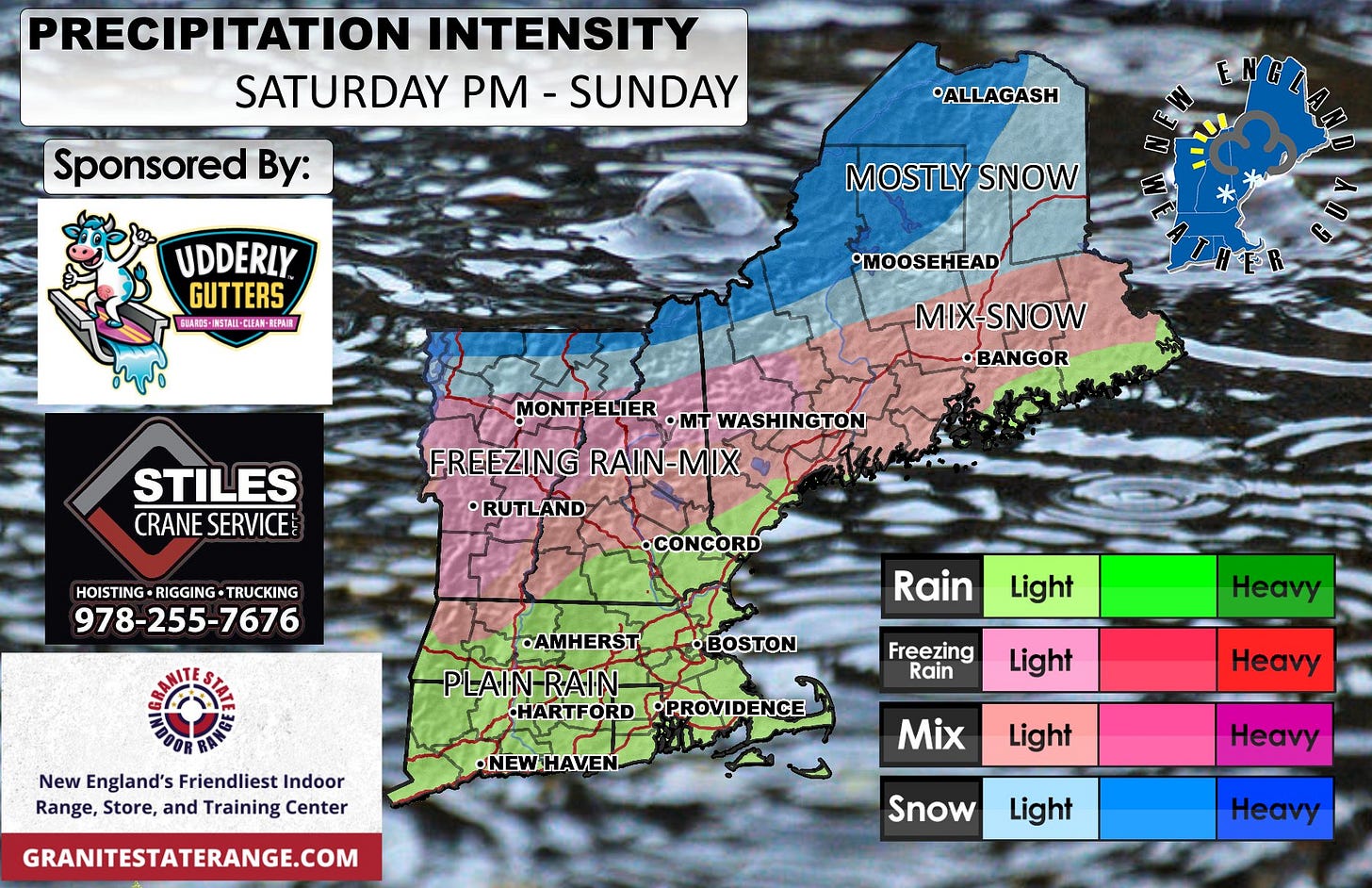 May be an image of ‎map and ‎text that says '‎PRECIPITATION INTENSITY SATURDAY PM SUNDAY Sponsored By: *ALLAGASH ربا UDDERLY GUTTERS EBANOS- 都-5TAI-OE一ENE INSTAII-CLEAN 数EPAI MOSTLY MOSTLYSNOW SNOW •MOOSEHEAD MIX SNOW •BANGOR STILES CRANE CRANESERVICE SERVICE MONTPELIER •MT WASHINGTON FREEZING RAIN-MIX •RUTLAND HOISTING-RIGGING-TRUCKING HOISTING RIGGING TRUCKING 978-255-7676 •CONCORD Rain Light BOSTON •AMHERST PLAIN RAIN HARTFORD •PROVIDENCE New England's Friendliest Indoor Range, Store, and Training Center Freezing Rain Heavy Light •NEWHAVEN GRANITESTATERANGE.COM Heavy Mix Light Heavy Snow Light Heavy‎'‎‎