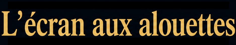 L'écran aux alouettes