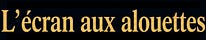 L'écran aux alouettes