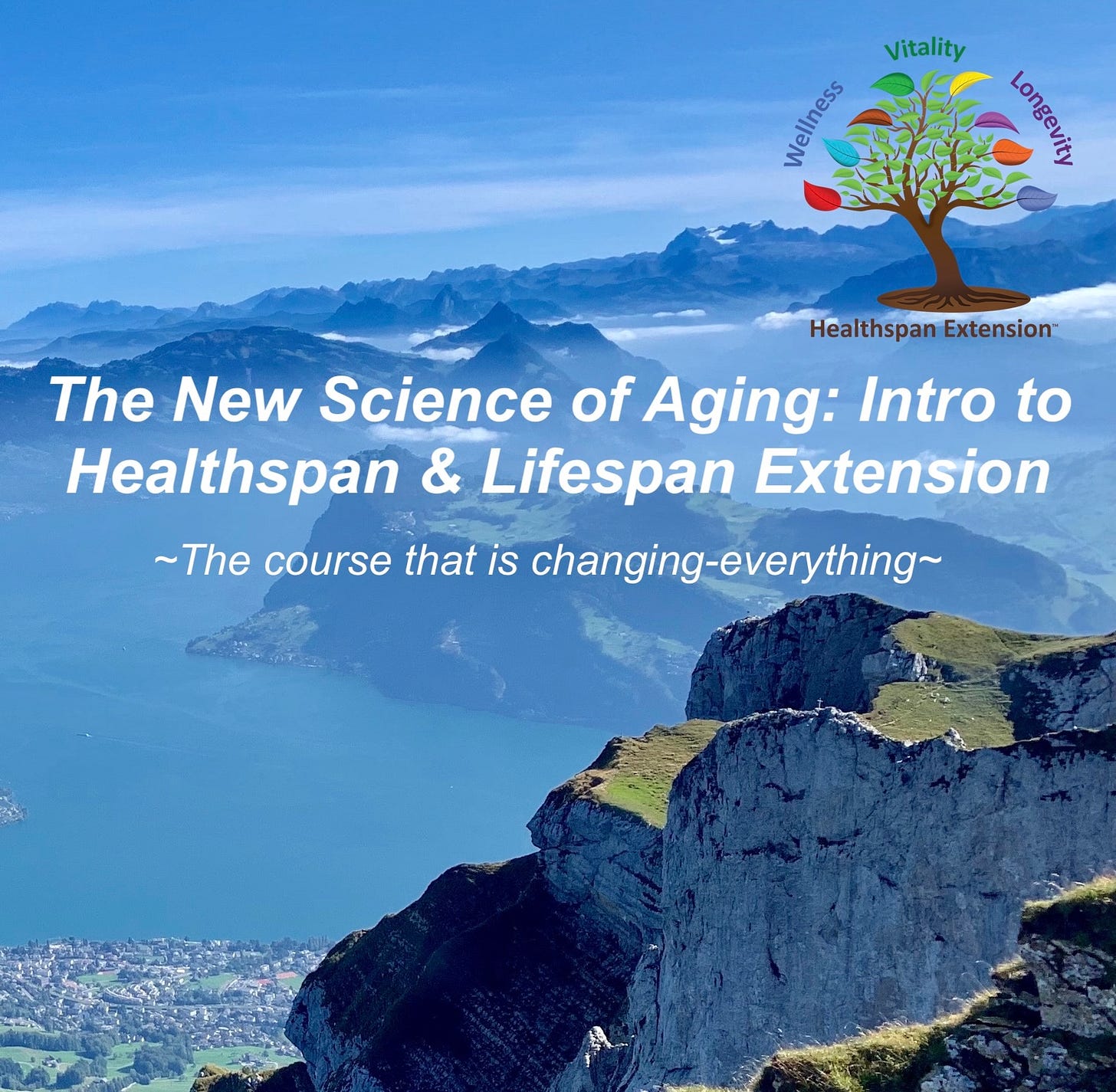 A promotional image for the course titled “The New Science of Aging: Intro to Healthspan & Lifespan Extension.” The background features a serene mountain landscape with a calm lake in the foreground and distant peaks under a clear blue sky. Overlaid on the image is an illustrated tree with colorful leaves, symbolizing various aspects of health and vitality. Surrounding the tree are thematic words and phrases related to aging and wellness. The main text reads: “The New Science of Aging: Intro to Healthspan & Lifespan Extension” followed by the tagline: “~The course that is changing everything~”  The image conveys a sense of calm, inspiration, and transformation, aligning with the course’s mission to redefine aging through science, lifestyle, and community.