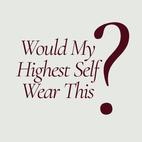 Would My Highest Self Wear This?