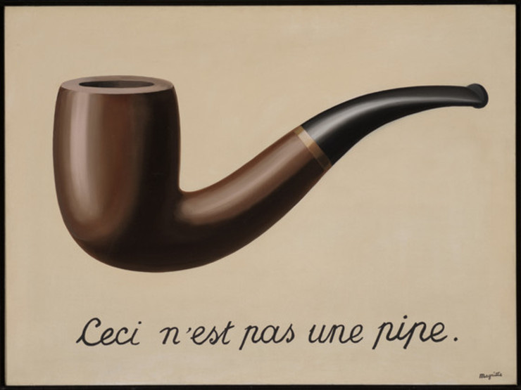 René Magritte, The Treachery of Images, 1929. Also known as Ceci pas une pipe or This is not a pipe. René Magritte, The Treachery of Images, 1929. Also known as Ceci pas une pipe or This is not a pipe.