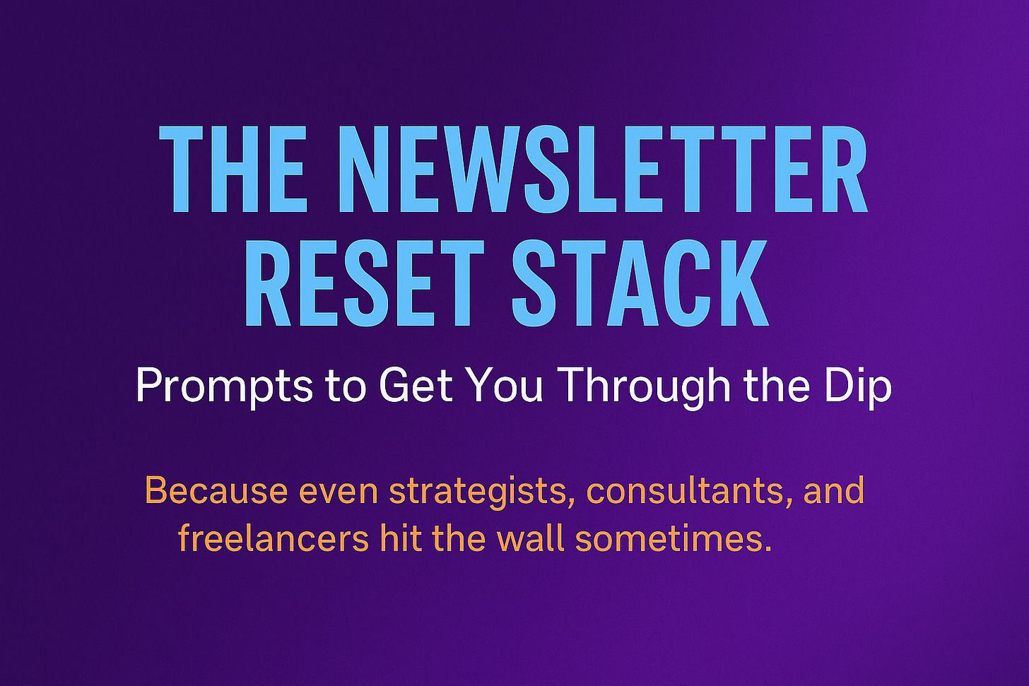 The Newsletter Reset Stack: Prompts to Get You Through the Dip  Because even strategists, consultants, and freelancers hit the wall sometimes. The Newsletter Reset Stack: Prompts to Get You Through the Dip  Because even strategists, consultants, and freelancers hit the wall sometimes.