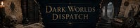 Dark Worlds Dispatch