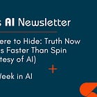 🤓 Nowhere to Hide: Truth Now Travels Faster Than Spin (Courtesy of AI)