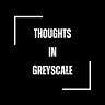 Thoughts in Greyscale
