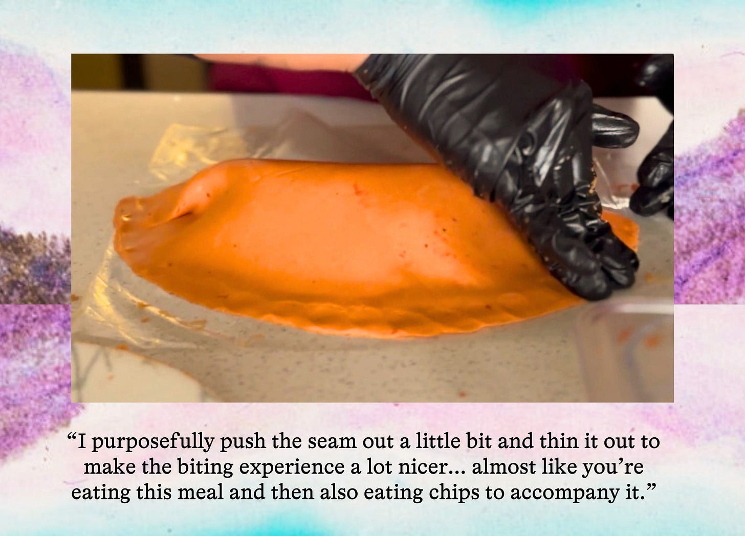 Photo of hands folding empanada dough and pressing on the edge with the quote "I purposefully push the seam out a little bit and thin it out to make the biting experience a lot nicer....almost like you’re eating this meal and then also eating chips to accompany it" on a collage backdrop