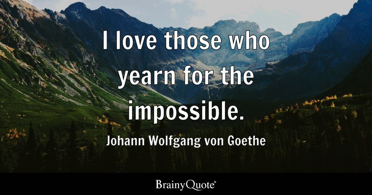I love those who yearn for the impossible.