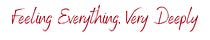 Feeling everything, very deeply 