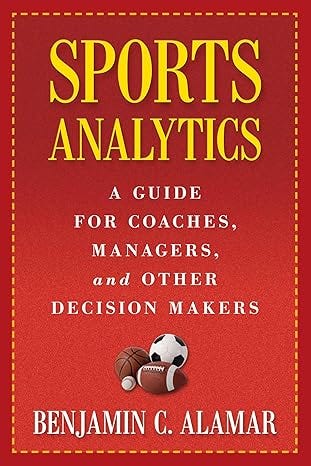 Sports Analytics: A Guide for Coaches, Managers, and Other Decision Makers