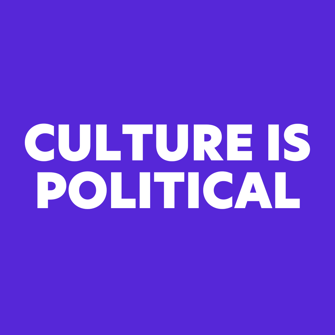 Culture IS Political