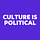 Culture IS Political