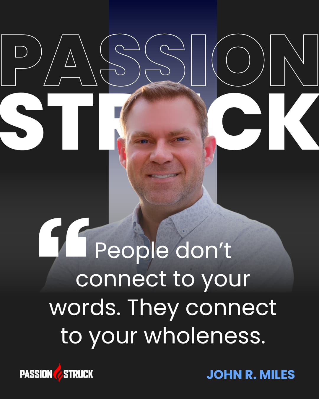 Quote by John Miles from Passion Struck that people do not connet with your words, they connect with your wholeness.