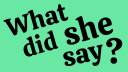 What Did She Say?