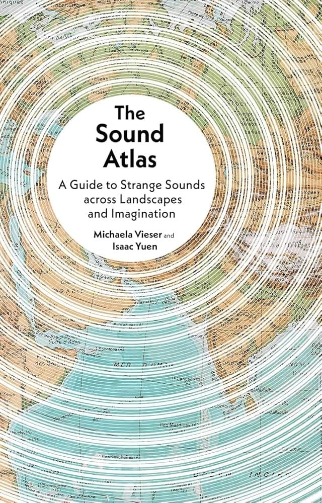 The Sound Atlas: A Guide to Strange Sounds across Landscapes and  Imagination: Vieser, Michaela, Yuen, Isaac: 9781836391104: Amazon.com: Books