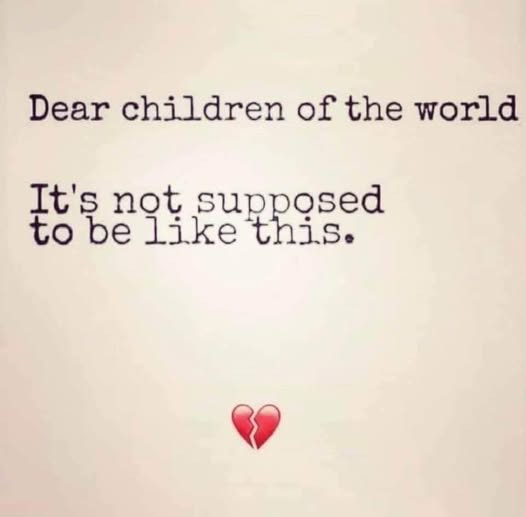 May be an image of child and text that says 'Dear children of the world It's not supposed to be like this.'