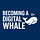 Becoming a Digital Whale