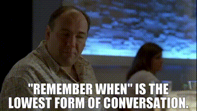 YARN | "remember when" is the lowest form of conversation. | The Sopranos  (1999) - S06E15 Drama | Video gifs by quotes | 23273fba | 紗