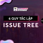 6 quy tắc cần tuân thủ khi lập Issue Tree
