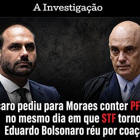 Relatório da PF: Vorcaro pediu para Moraes conter PF e PGR no mesmo dia em que STF tornou Eduardo Bolsonaro réu por coação