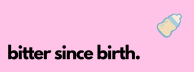 Bitter Since Birth