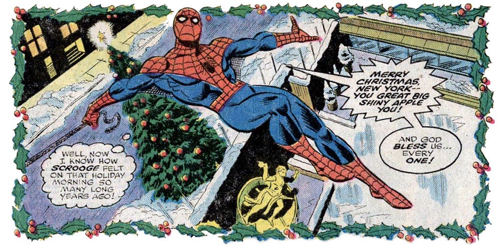The last panel from this issue. The panel is framed with drawings of holly leaves and berries, making the panel look a little like an illustration from a Christmas card. It shows Spider-Man swinging above what I believe is the famous Christmas tree and ice rink at Rockefeller Center in New York. He thinks “Well, now I know how Scrooge felt on that holiday morning so many long years ago!” Then he shouts, “Merry Christmas, New York — you great big shiny apple you! And God bless us… every one!”