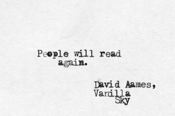 People will read again. -David Aames, Vanilla Sky