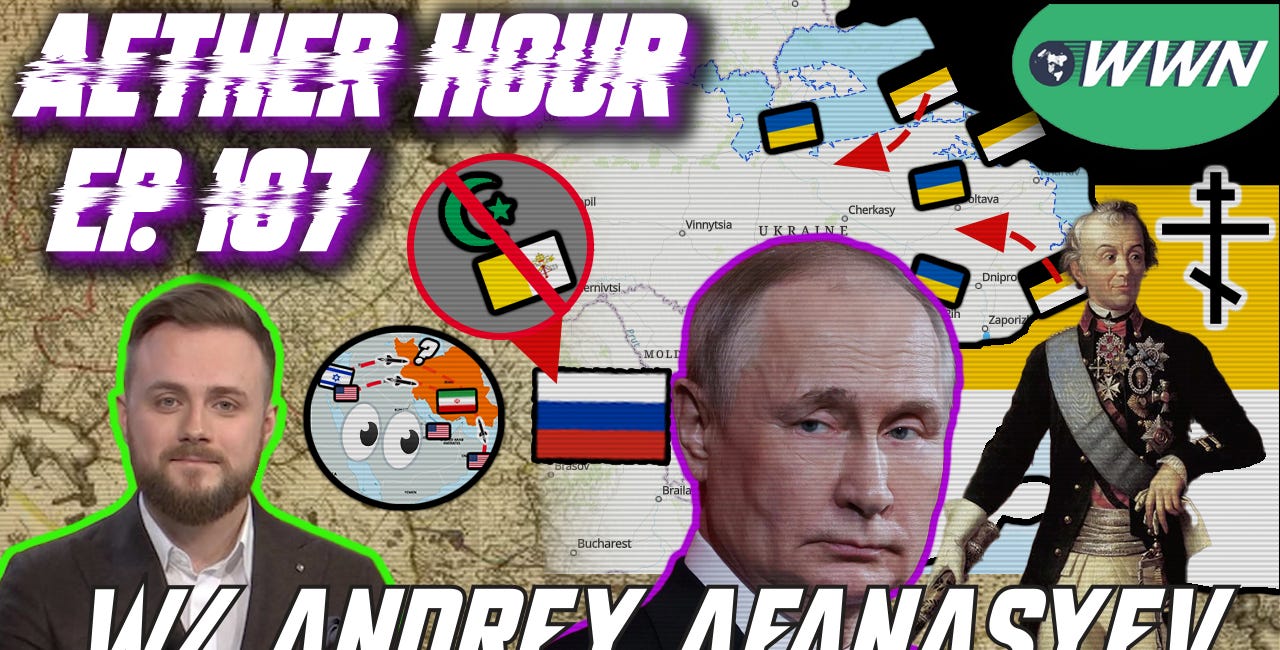 Russia in WWIII, Ukraine Front Updates, Prophecies/Monarchy, St. Alexander Suvorov, & MORE w/ Andrey Afanasyev! Aether Hour Ep. 107