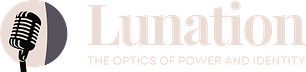 Lunation: The Optics of Power and Identity