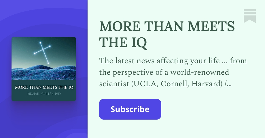 MORE THAN MEETS THE IQ  Michael Guillén, PhD  Substack