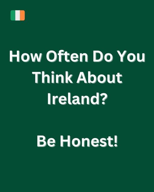 May be an image of text that says "How Often Do You Think About Ireland? Be Honest!"