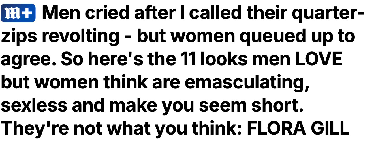 Men cried after I called their quarter-zips revolting - but women queued up to agree. So here's the 11 looks men LOVE but women think are emasculating, sexless and make you seem short. They're not what you think: FLORA GILL