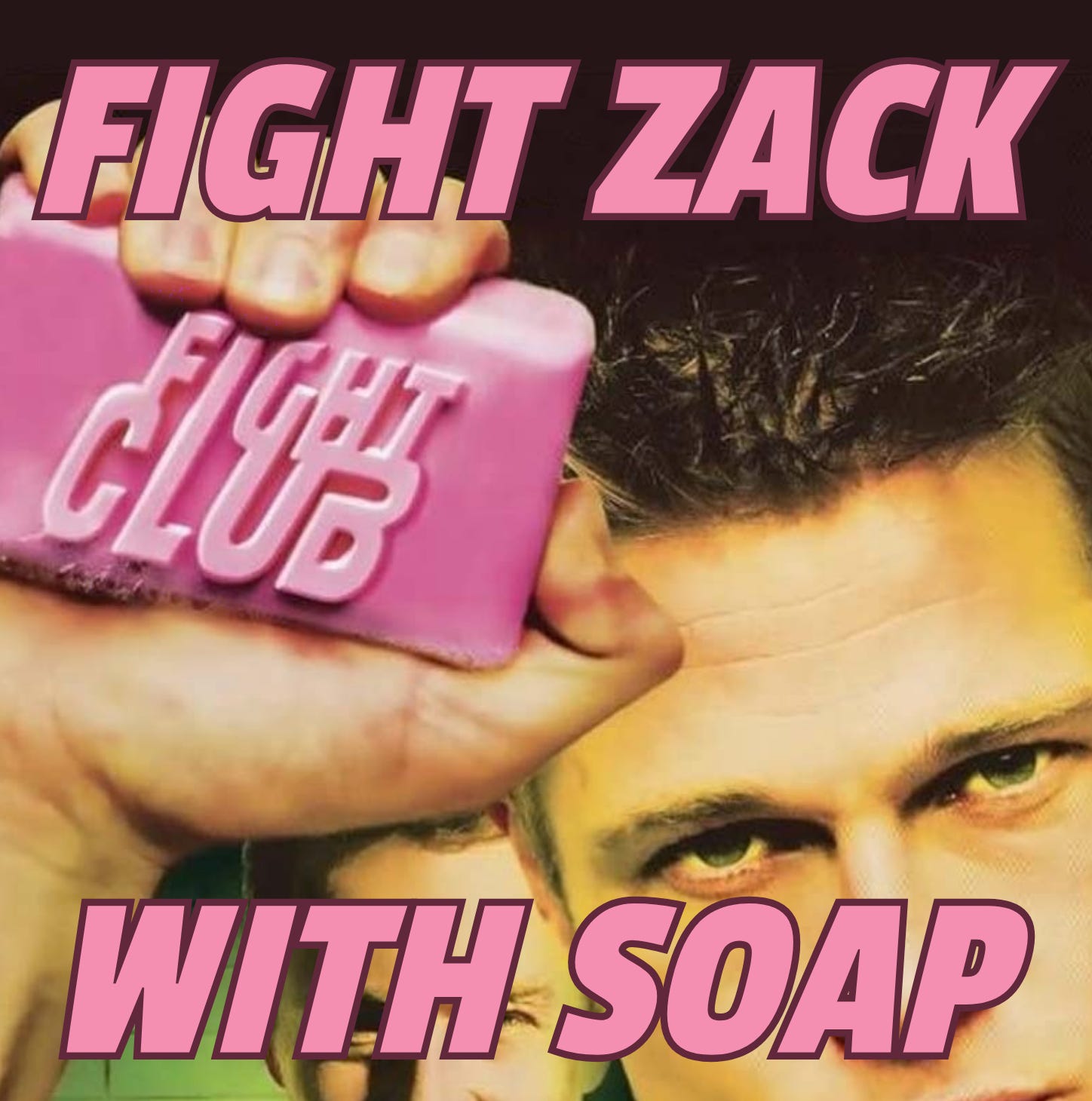 Fight Zack With Soap (created with Kapwing.com)