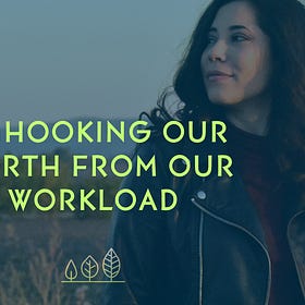 Unhooking our worth from our workload
