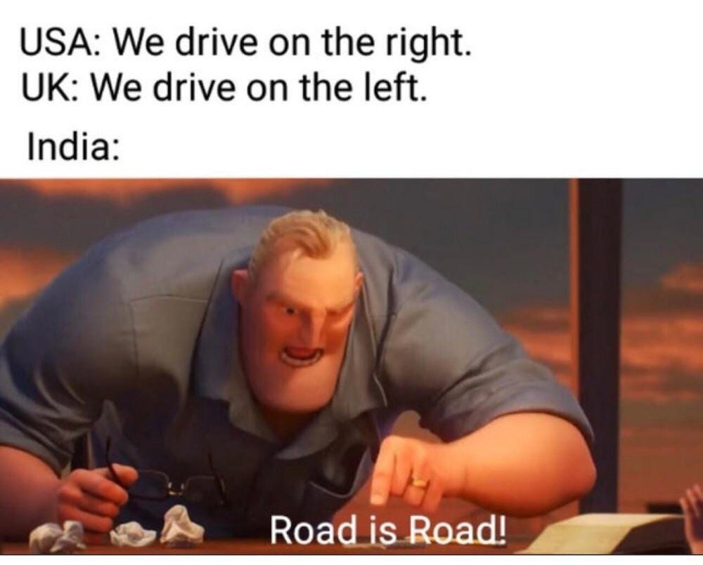 r/memes - USA: We drive on the right. UK: We drive on the left. India: Road is Road! South African taxi drivers: made with mematic Everythingis Road!