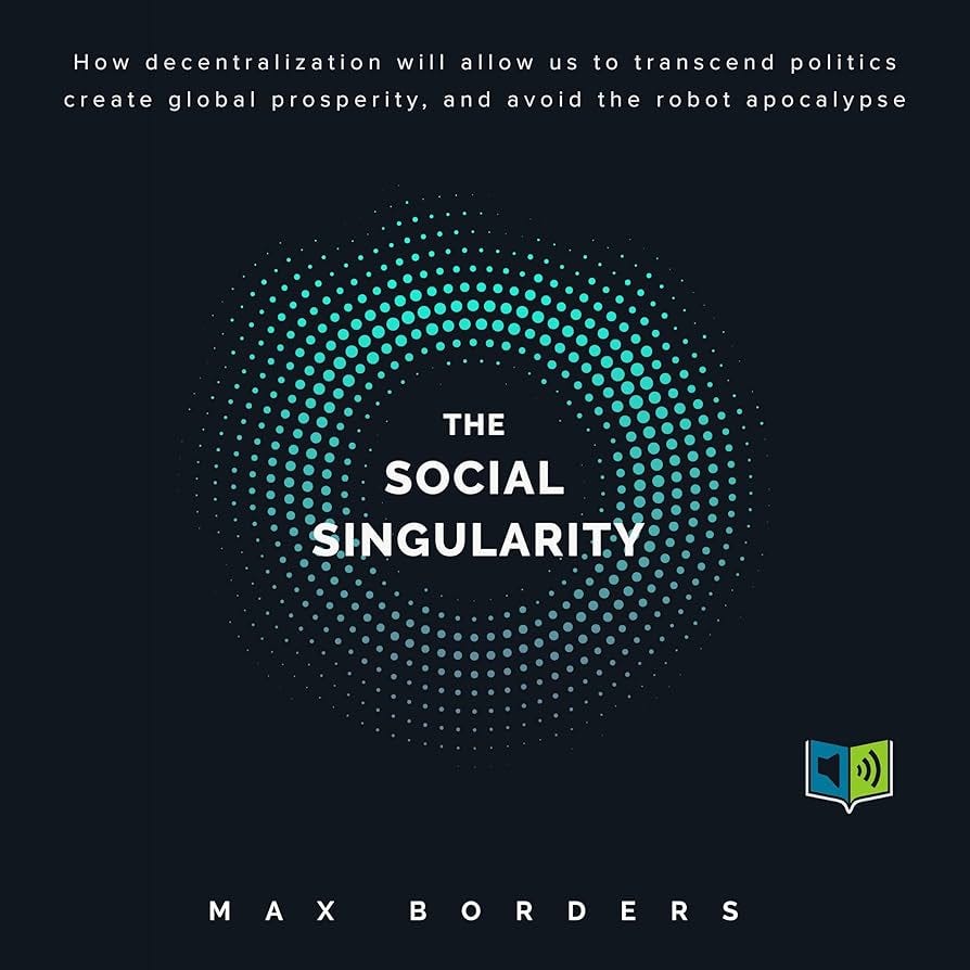 Amazon.com: The Social Singularity: How Decentralization Will Allow Us to  Transcend Politics, Create Global Prosperity, and Avoid the Robot  Apocalypse (Audible Audio Edition): Max Borders, Russell Newton,  SpokenTome.Media: Books