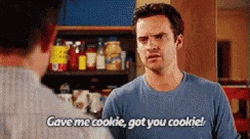 schmitt saying "gave you cookie, got you cookie" from New Girl series