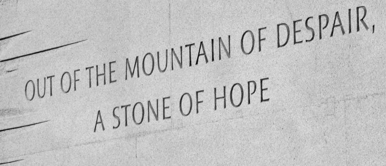 With this faith, we will be able to hew out of the mountain of despair a stone of hope." -MLK With this faith, we will be able to hew out of the mountain of despair a stone of hope." -MLK