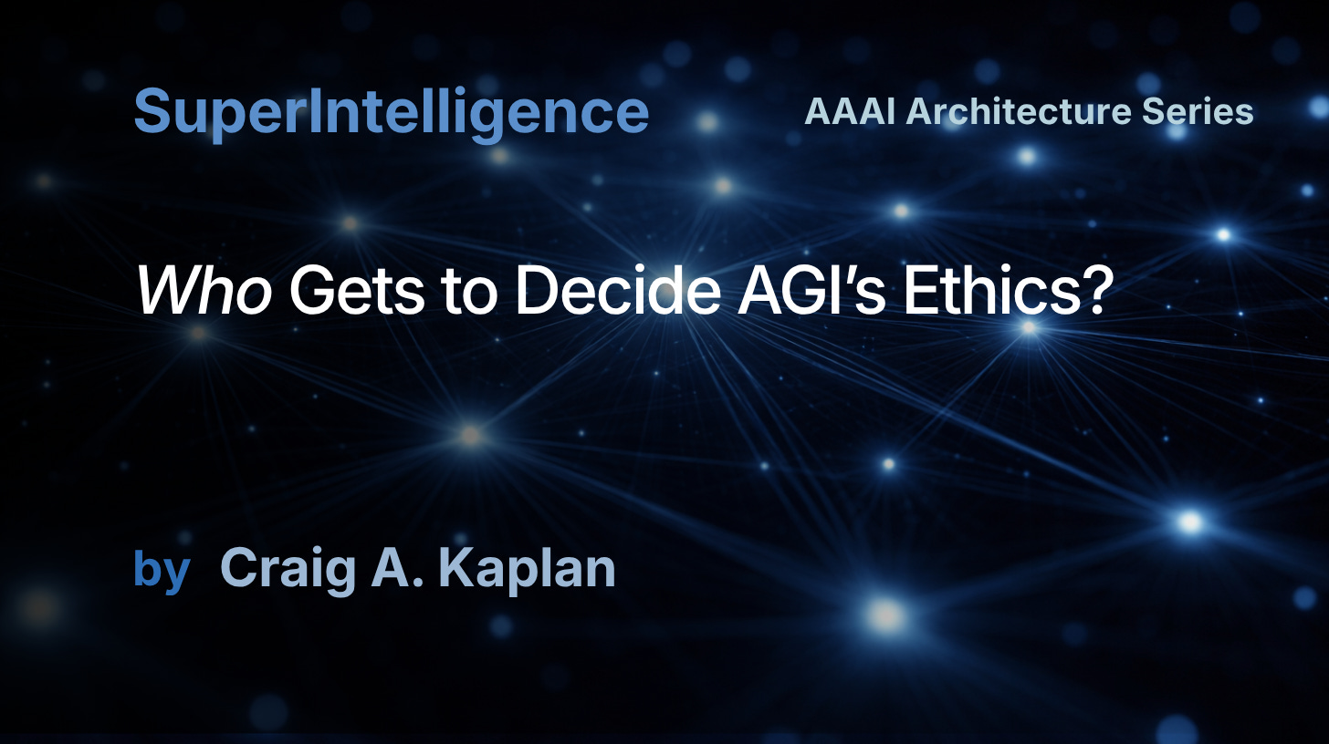 SuperIntelligence AAAI Series: Who gets to decide AGI's values? By Dr. Craig A. Kaplan