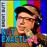 BRENT BUTT: NOT EXACTLY TV