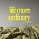 Life more ordinary