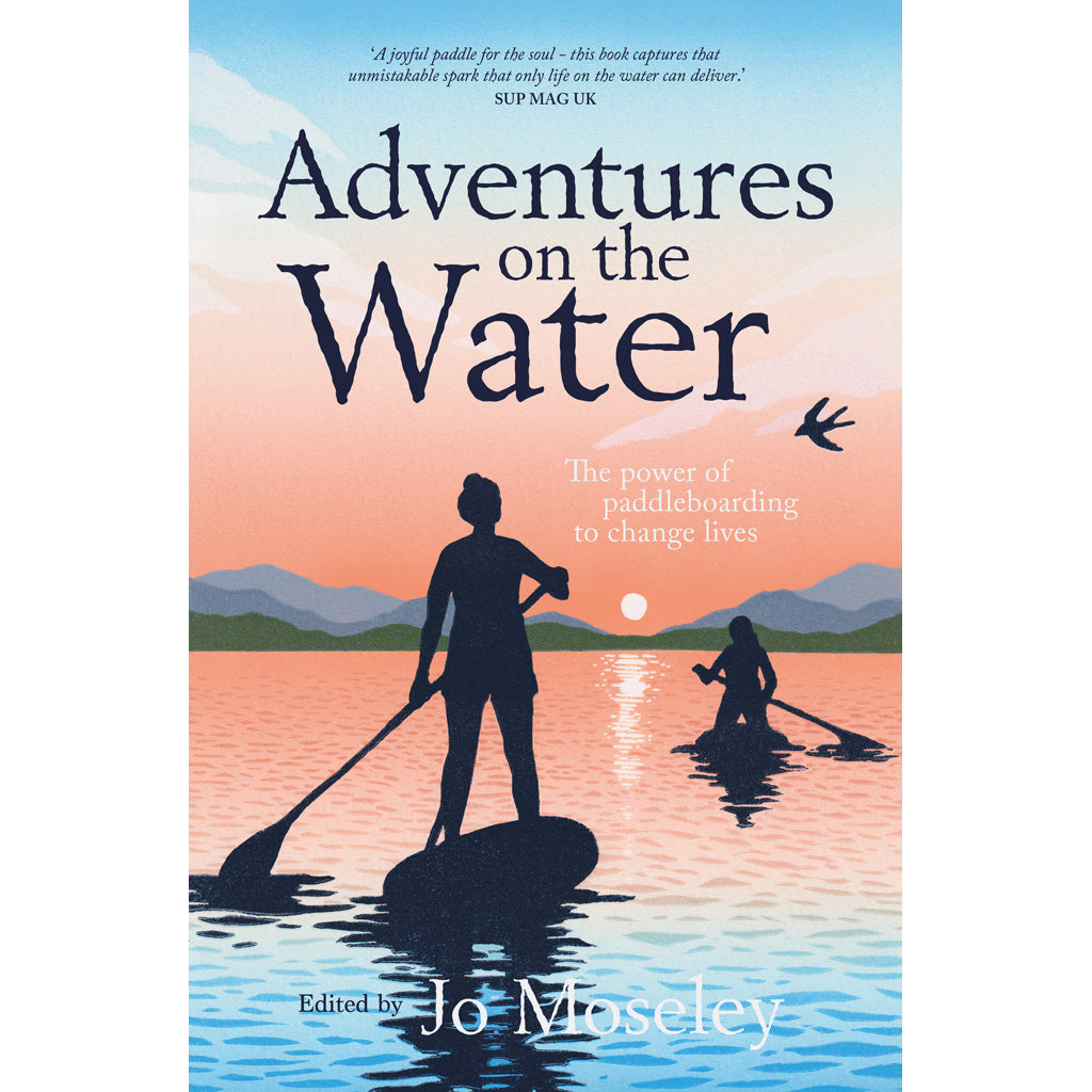 Adventures on the Water - The power of paddleboarding to change lives - edited by Jo Moseley paperback book cover image 9781839812750