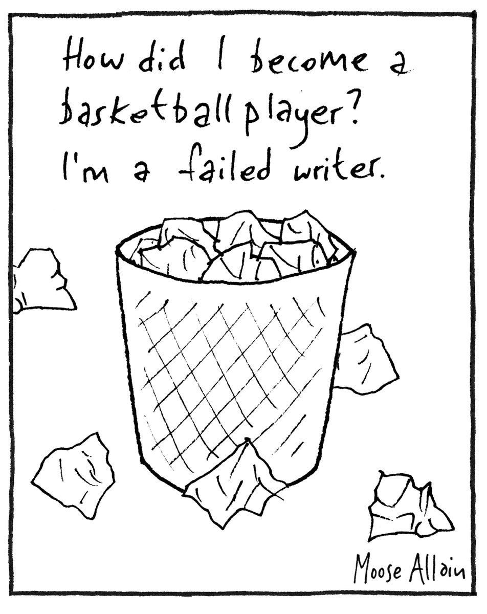 A cartoon which reads 'How did I become a basketball player? I'm a failed writer." above a drawing of a waste bin with screwed up balls of paper in and around it.
