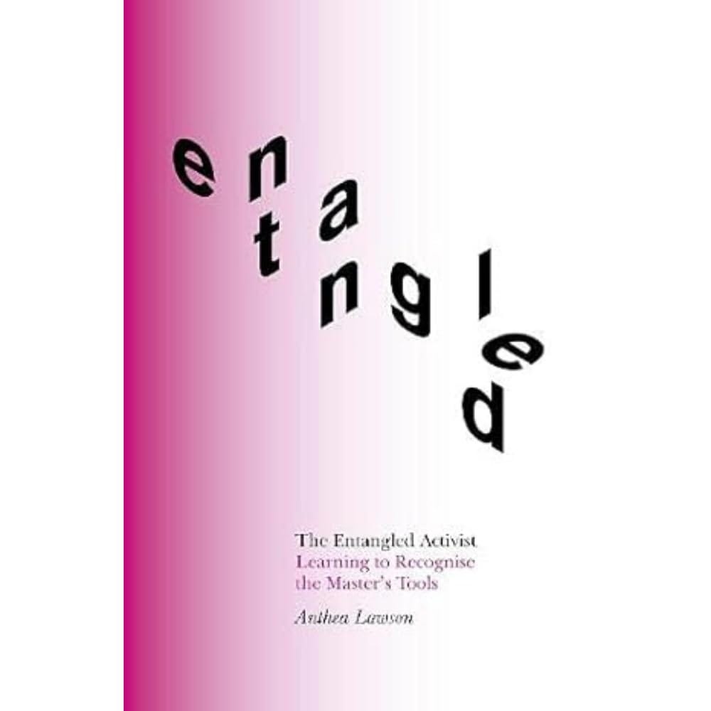 The Entangled Activist: Learning to Recognise the Master's Tools [Book]