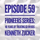 59 - Pioneers Series: 46 Years of Treating GD in Kids with Kenneth Zucker