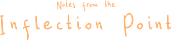 Notes from the Inflection Point