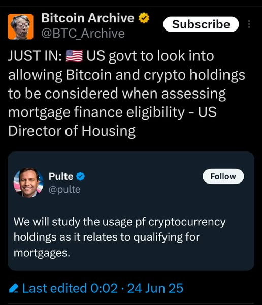 May be an image of 2 people and text that says 'Bitcoin Archive @BTC @BTC_Archive Archive Subscribe JUST IN: US govt to look into allowing Bitcoin and crypto holdings to be considered when assessing mortgage finance eligibility US Director of Housing Pulte @pulte Follow We will study the usage pf cryptocurrency holdings as it relates to qualifying for mortgages. Last edited 0：02 24 Jun 25'