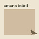 amar o inútil