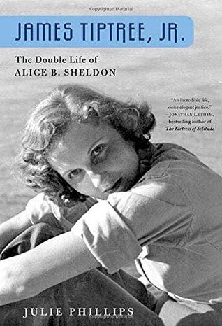 James Tiptree, Jr.: The Double Life of Alice B. Sheldon by Julie Phillips